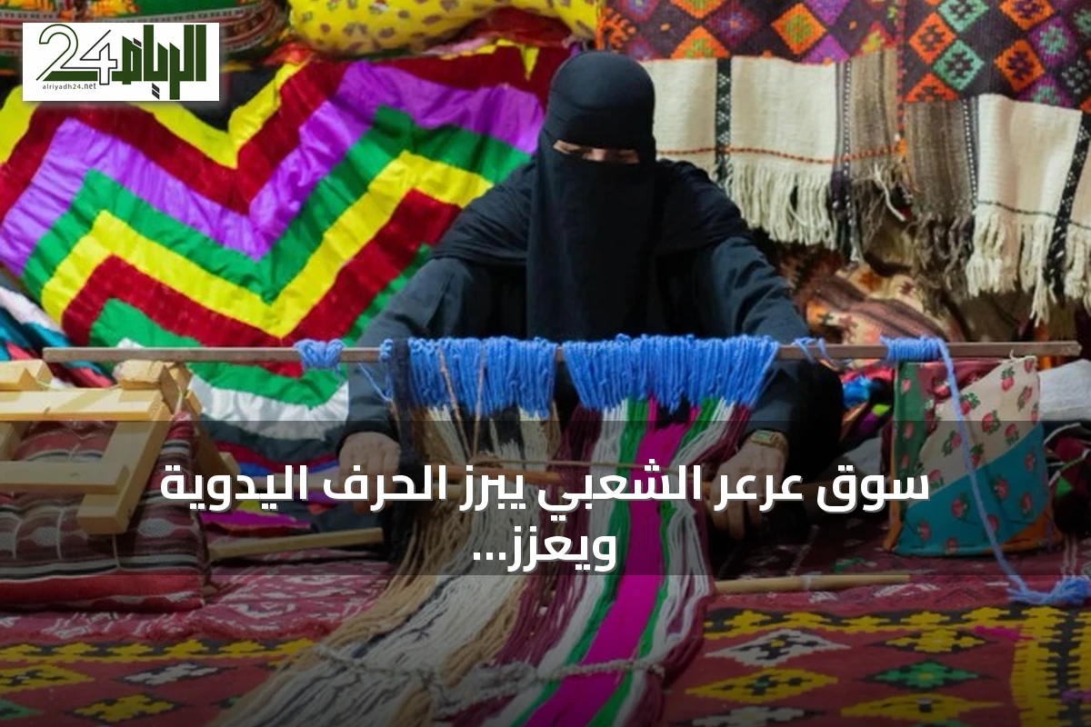 سوق عرعر الشعبي يبرز الحرف اليدوية ويعزز دور الحرفيات في المنطقة الشمالية