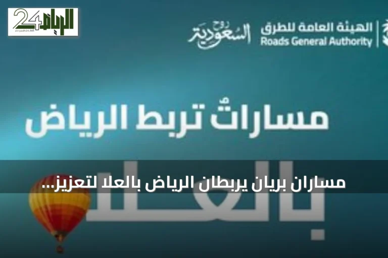مساران برّيان يربطان الرياض بالعلا لتعزيز السياحة عبر شبكة طرق متطورة