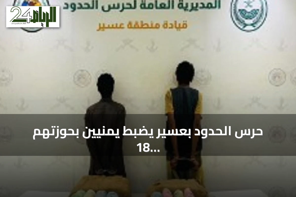 حرس الحدود بعسير يضبط يمنيين بحوزتهم 18 كيلوجرامًا من القات