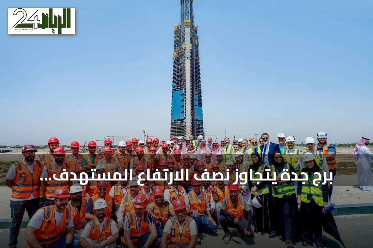 برج جدة يتجاوز نصف الارتفاع المستهدف ويتسارع نحو تحقيق رقم قياسي عالمي