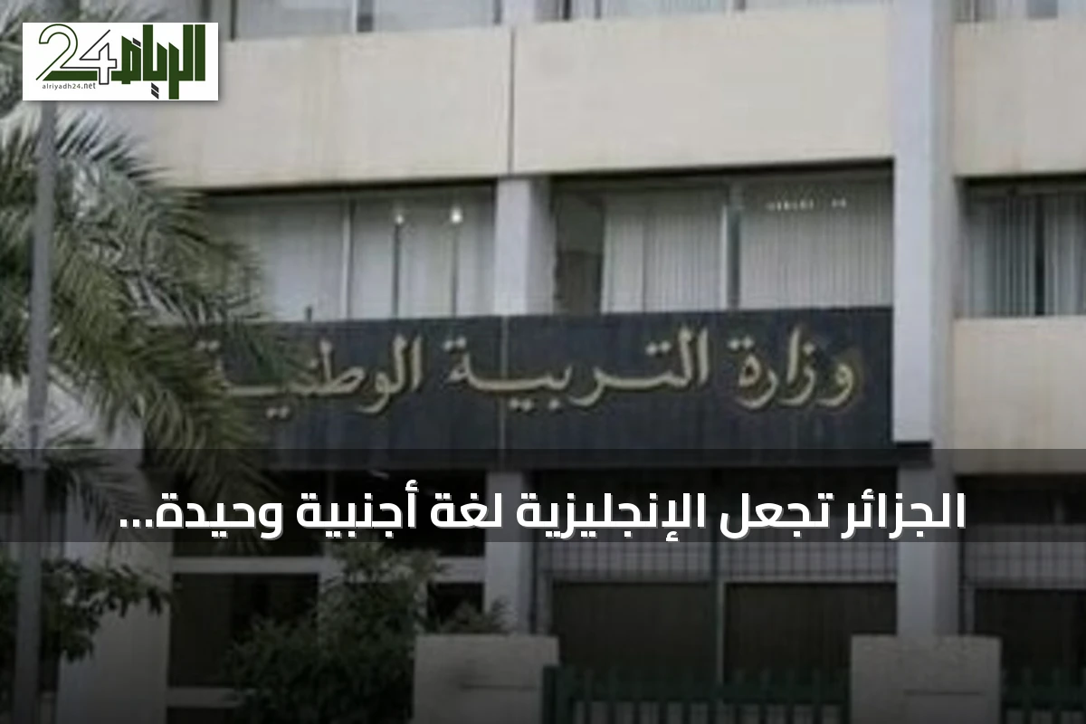 الجزائر تجعل الإنجليزية لغة أجنبية وحيدة في الابتدائي وتؤجل الفرنسية للرابع
