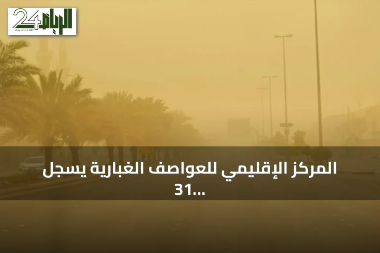 المركز الإقليمي للعواصف الغبارية يسجل 31 ساعة من الظروف الغبارية في دول الإقليم