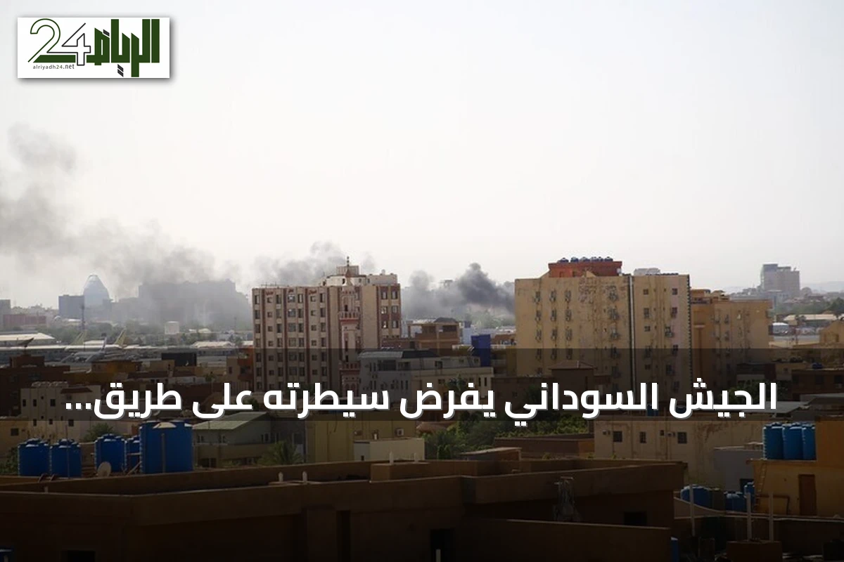 الجيش السوداني يفرض سيطرته على طريق الصادرات بعد انتزاع منطقة جريجخ
