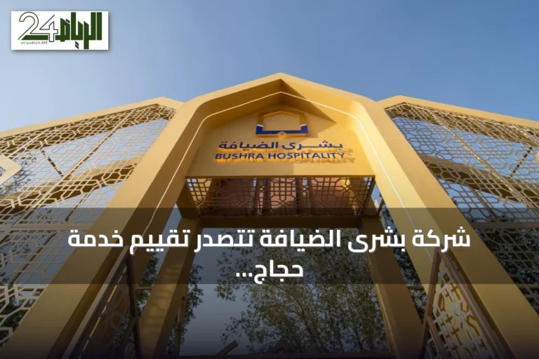 شركة بشرى الضيافة تتصدر تقييم خدمة حجاج الخارج لموسم 1447هـ