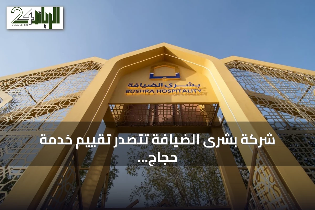 شركة بشرى الضيافة تتصدر تقييم خدمة حجاج الخارج لموسم 1447هـ