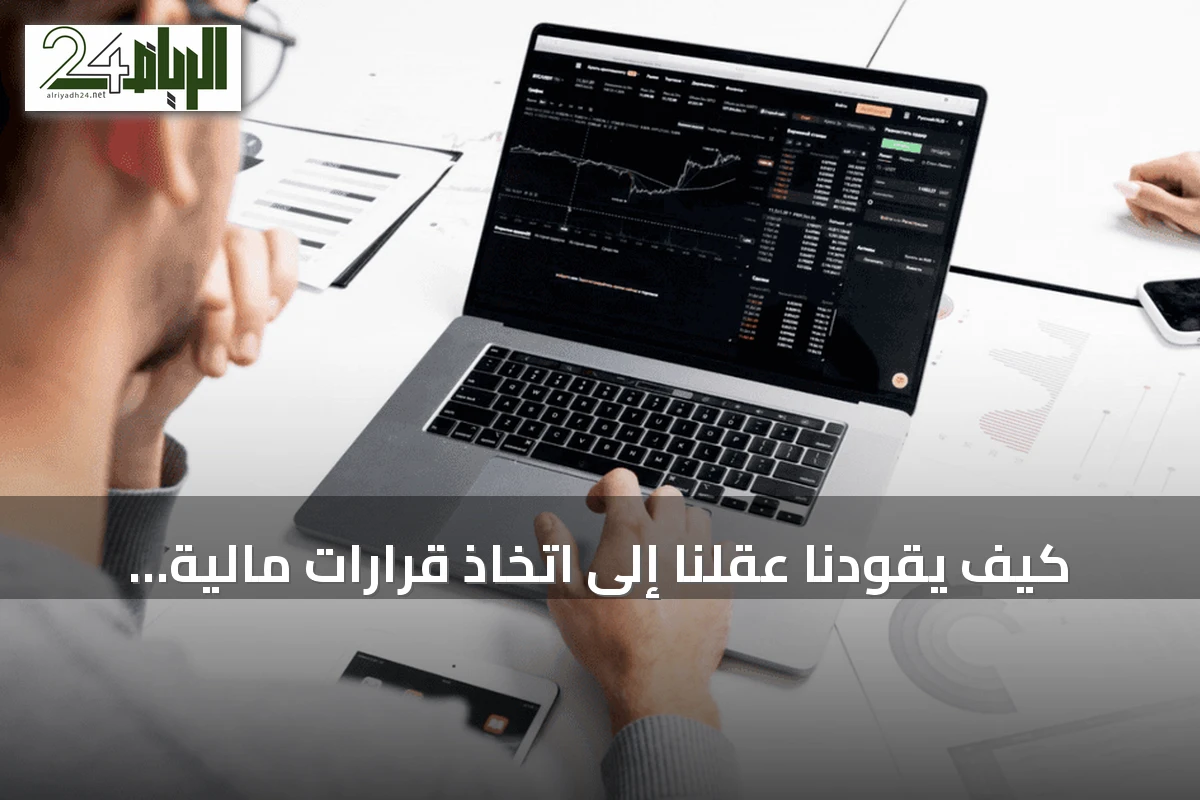 كيف يقودنا عقلنا إلى اتخاذ قرارات مالية غير رشيدة؟