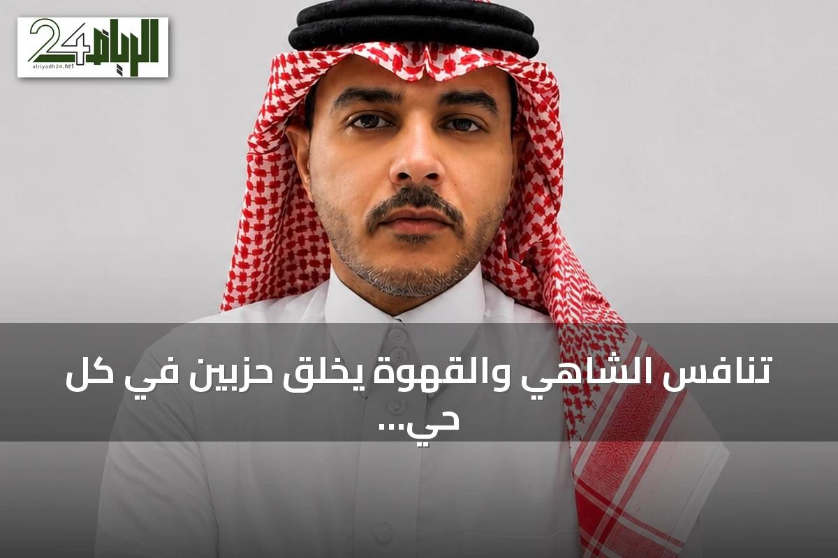 تنافس الشاهي والقهوة يخلق حزبين في كل حي سعودي