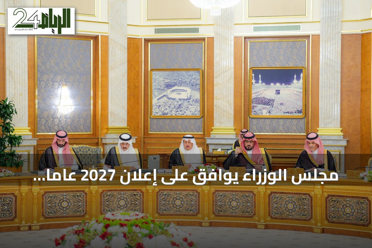 مجلس الوزراء يوافق على إعلان 2027 عاماً للماء ويقرر نقل خدمات التوثيق العقاري