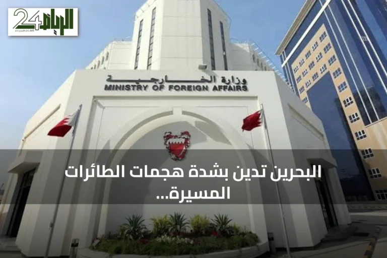 البحرين تدين بشدة هجمات الطائرات المسيرة الإيرانية على منشآت النفط السعودية
