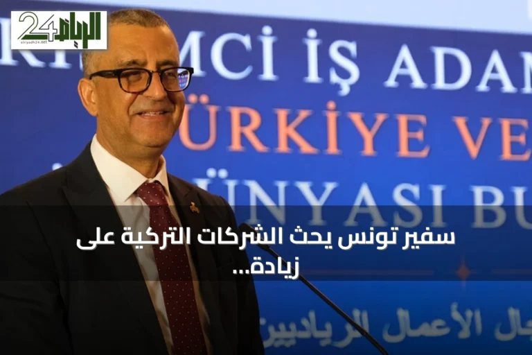 سفير تونس يحث الشركات التركية على زيادة استثماراتها في بلاده