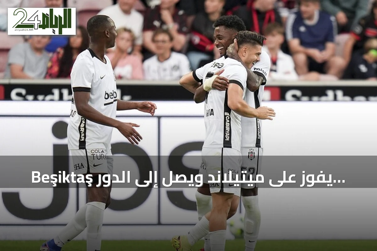 Beşiktaş يفوز على ميتيلاند ويصل إلى الدور الثالث الأوروبي