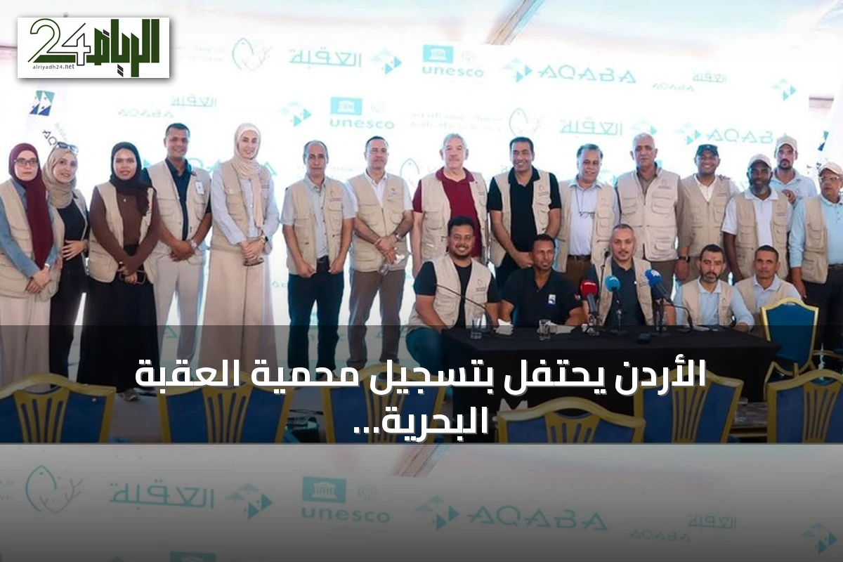 الأردن يحتفل بتسجيل محمية العقبة البحرية ضمن قائمة التراث العالمي لليونسكو