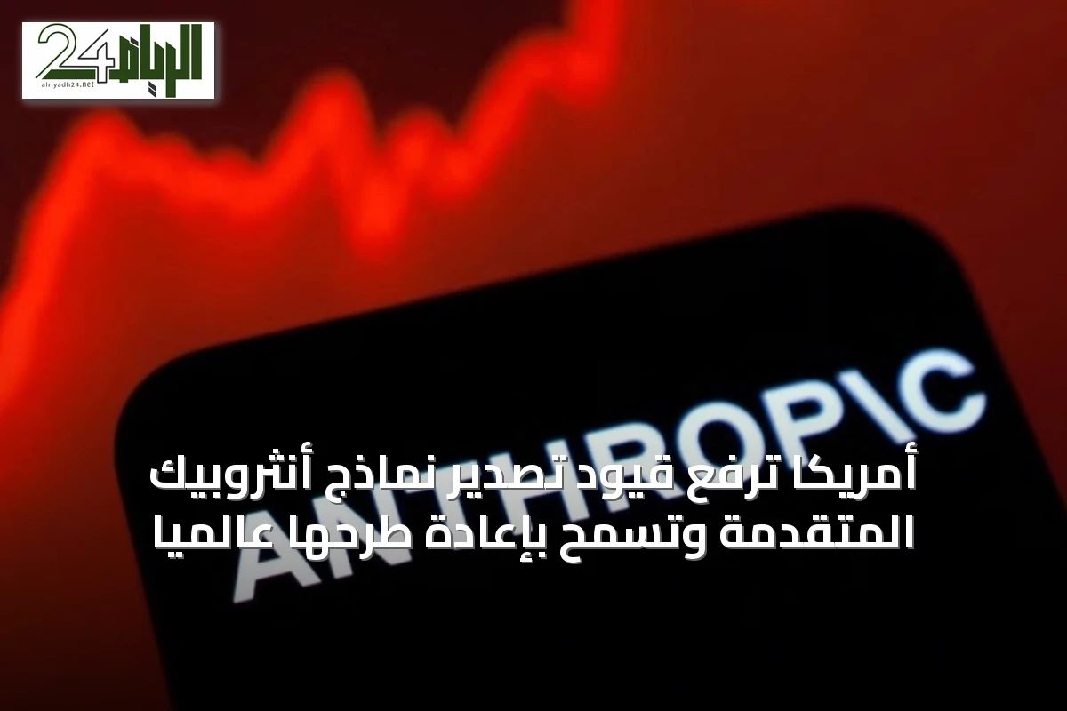 أمريكا ترفع قيود تصدير نماذج أنثروبيك المتقدمة وتسمح بإعادة طرحها عالمياً