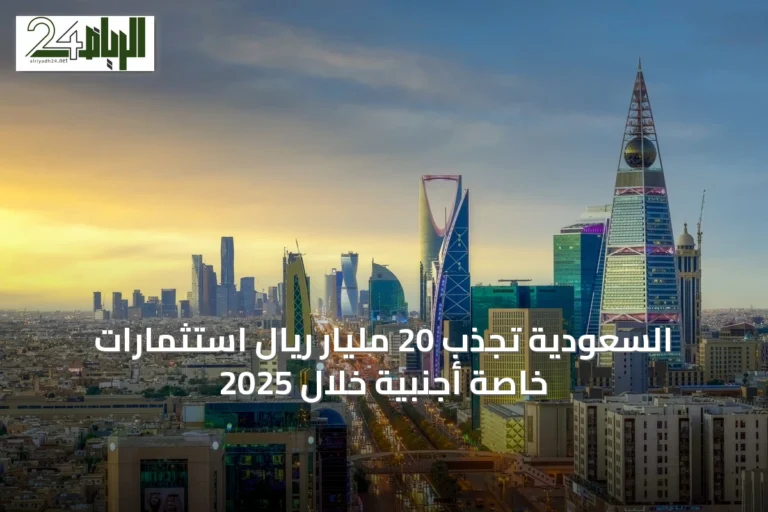 السعودية تجذب 20 مليار ريال استثمارات خاصة أجنبية خلال 2025