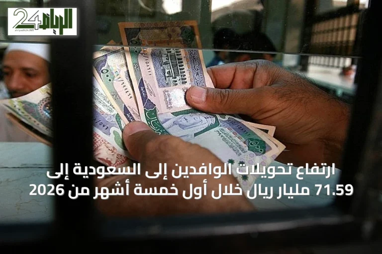 ارتفاع تحويلات الوافدين إلى السعودية إلى 71.59 مليار ريال خلال أول خمسة أشهر من 2026