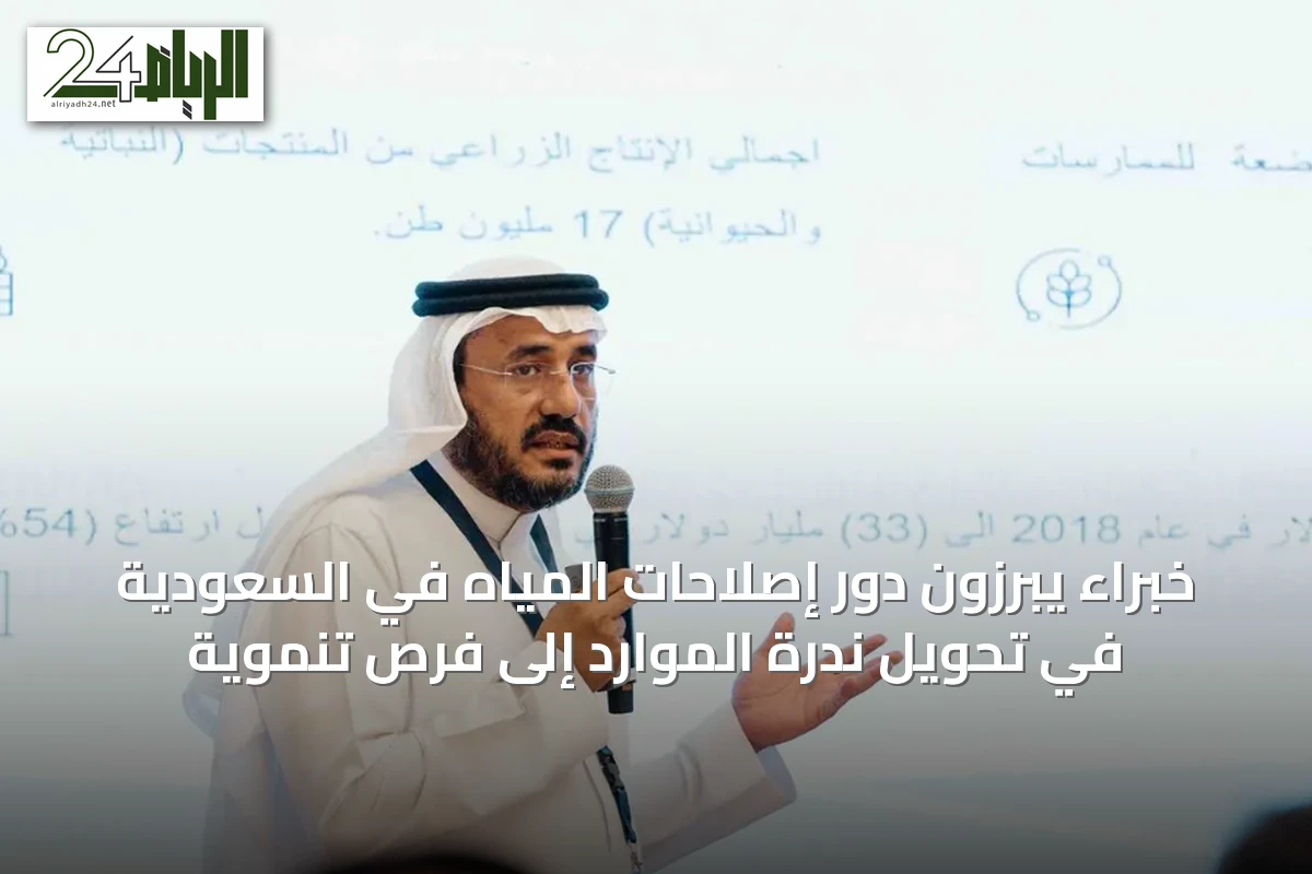 خبراء يبرزون دور إصلاحات المياه في السعودية في تحويل ندرة الموارد إلى فرص تنموية