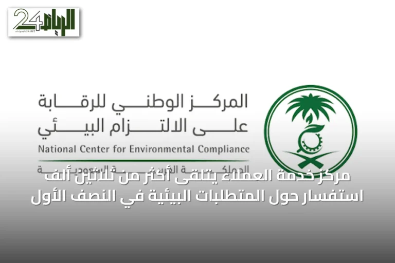 مركز خدمة العملاء يتلقى أكثر من ثلاثين ألف استفسار حول المتطلبات البيئية في النصف الأول