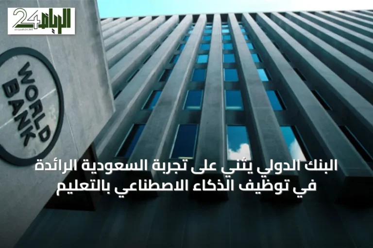 البنك الدولي يثني على تجربة السعودية الرائدة في توظيف الذكاء الاصطناعي بالتعليم