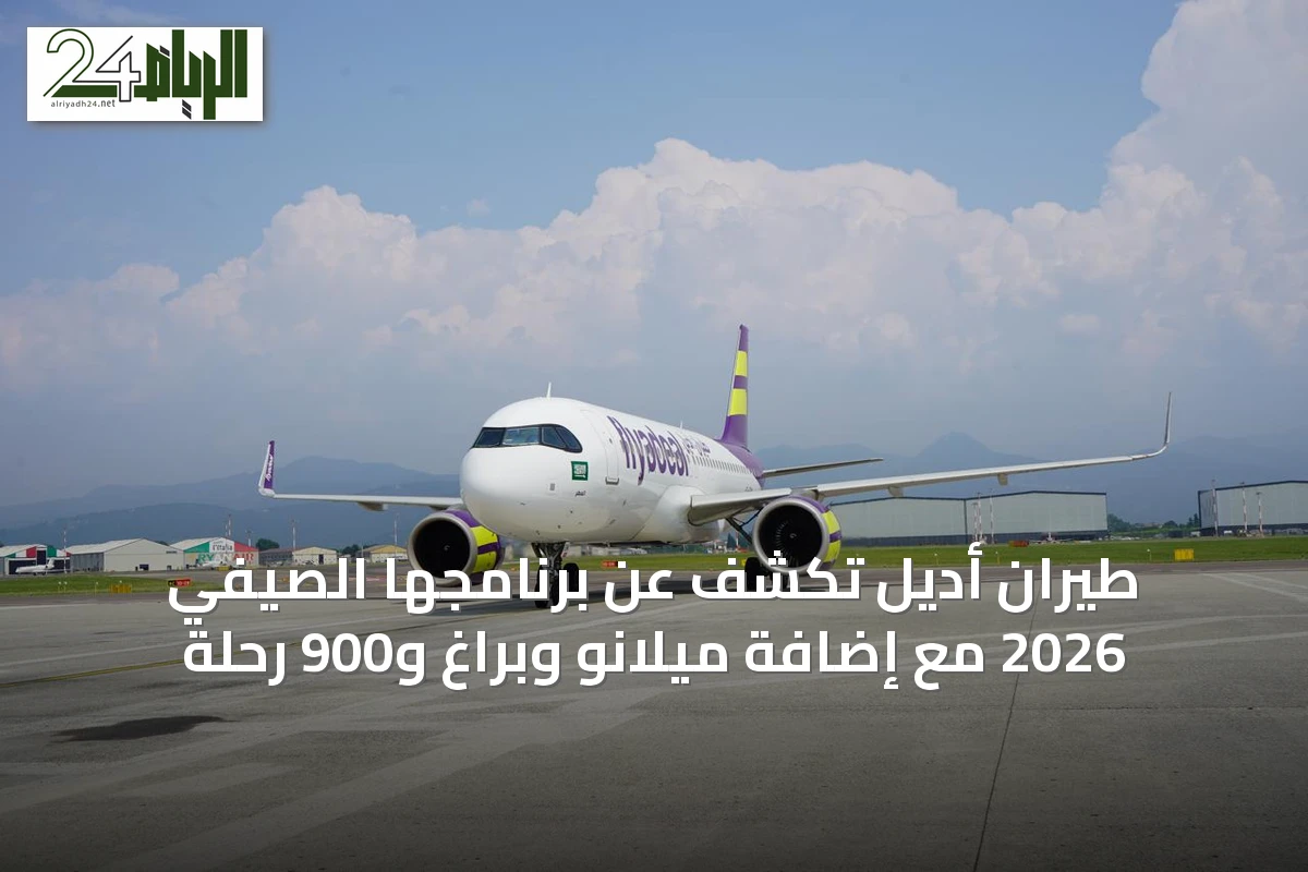 طيران أديل تكشف عن برنامجها الصيفي 2026 مع إضافة ميلانو وبراغ و900 رحلة
