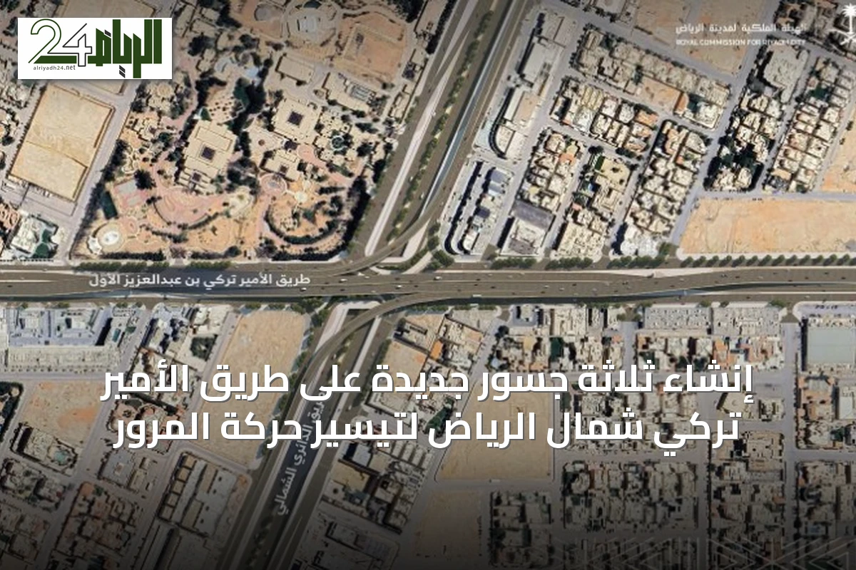 إنشاء ثلاثة جسور جديدة على طريق الأمير تركي شمال الرياض لتيسير حركة المرور