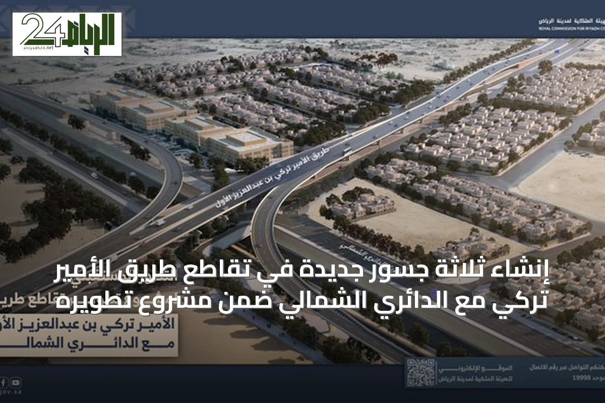 إنشاء ثلاثة جسور جديدة في تقاطع طريق الأمير تركي مع الدائري الشمالي ضمن مشروع تطويره