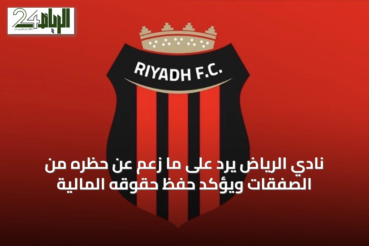 نادي الرياض يرد على ما زُعم عن حظره من الصفقات ويؤكد حفظ حقوقه المالية