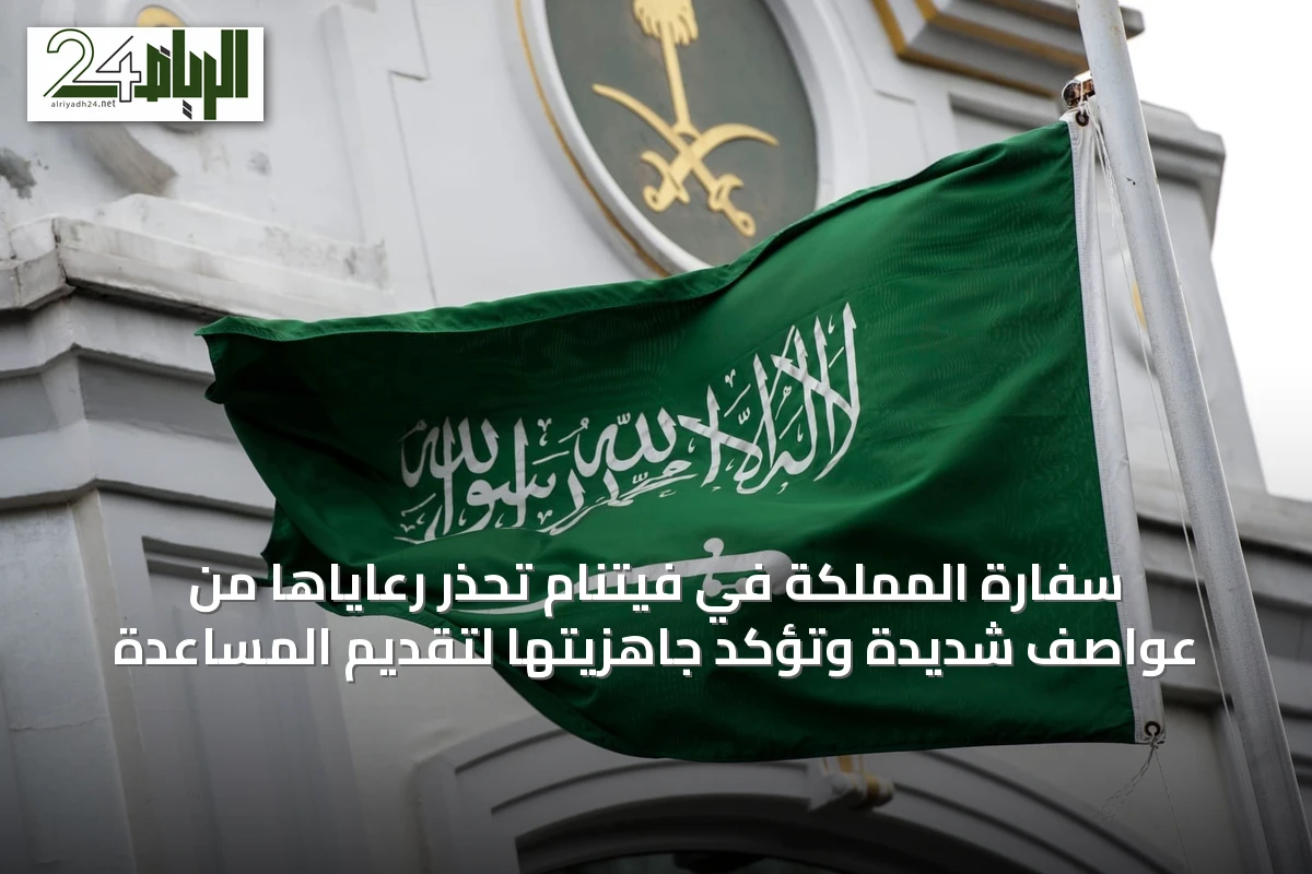 سفارة المملكة في فيتنام تحذر رعاياها من عواصف شديدة وتؤكد جاهزيتها لتقديم المساعدة