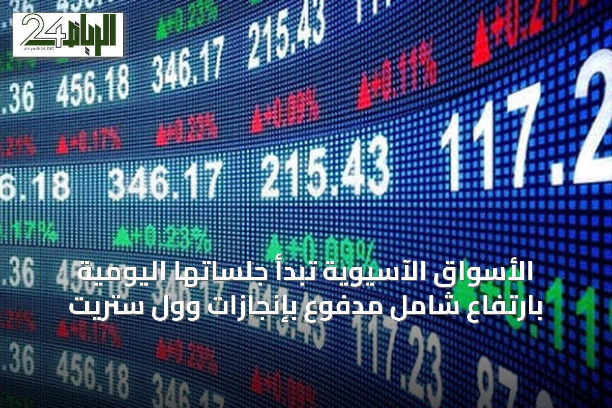 الأسواق الآسيوية تبدأ جلساتها اليومية بارتفاع شامل مدفوع بإنجازات وول ستريت
