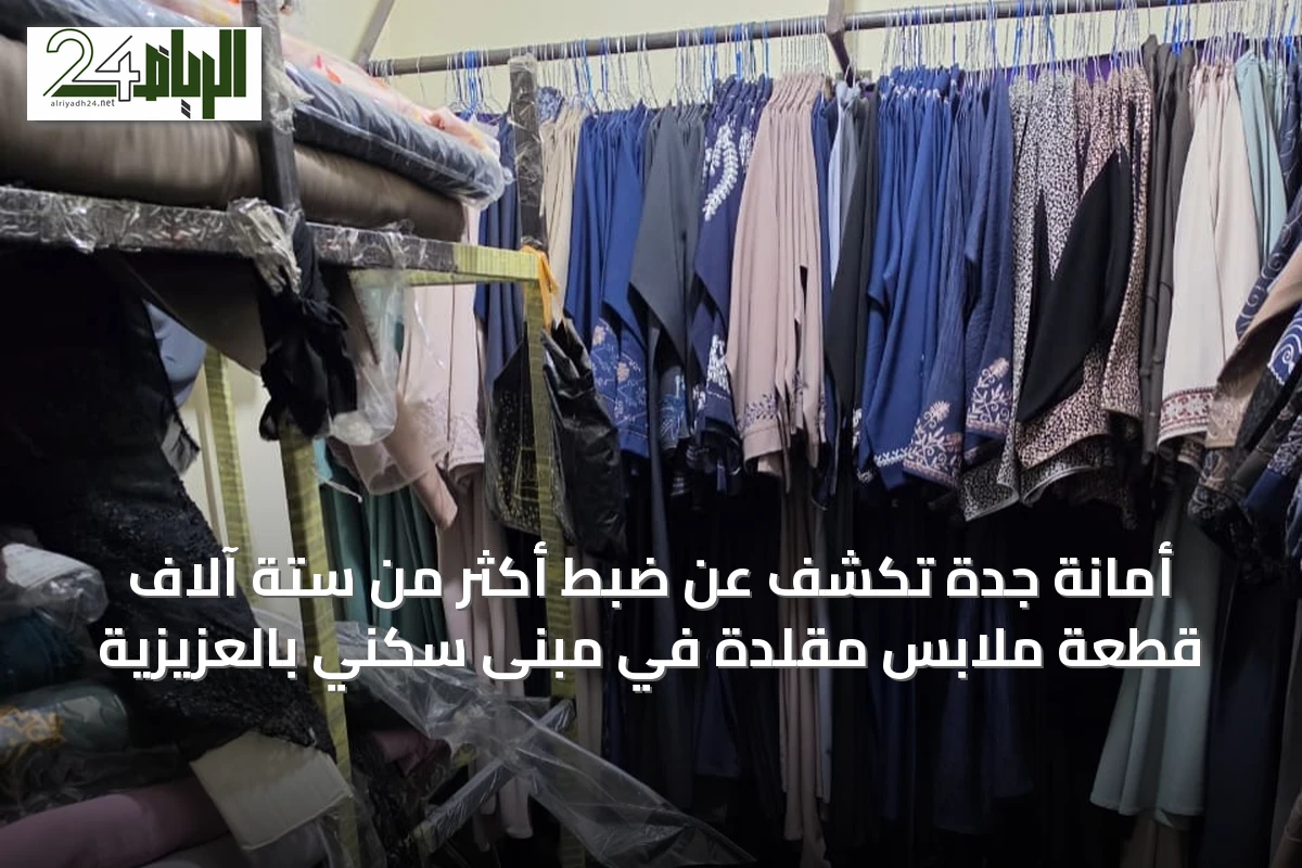 أمانة جدة تكشف عن ضبط أكثر من ستة آلاف قطعة ملابس مقلدة في مبنى سكني بالعزيزية