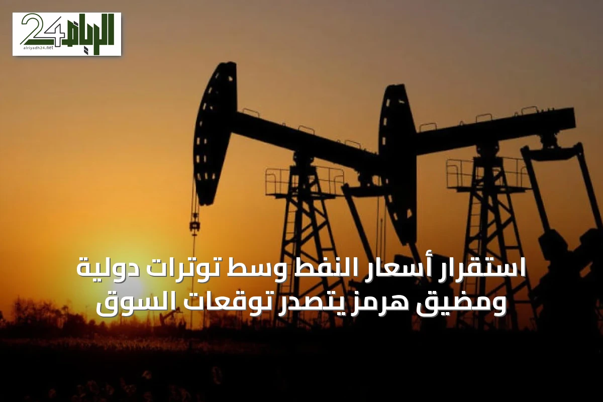 استقرار أسعار النفط وسط توترات دولية ومضيق هرمز يتصدر توقعات السوق