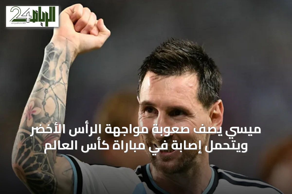 ميسي يصف صعوبة مواجهة الرأس الأخضر ويتحمل إصابة في مباراة كأس العالم