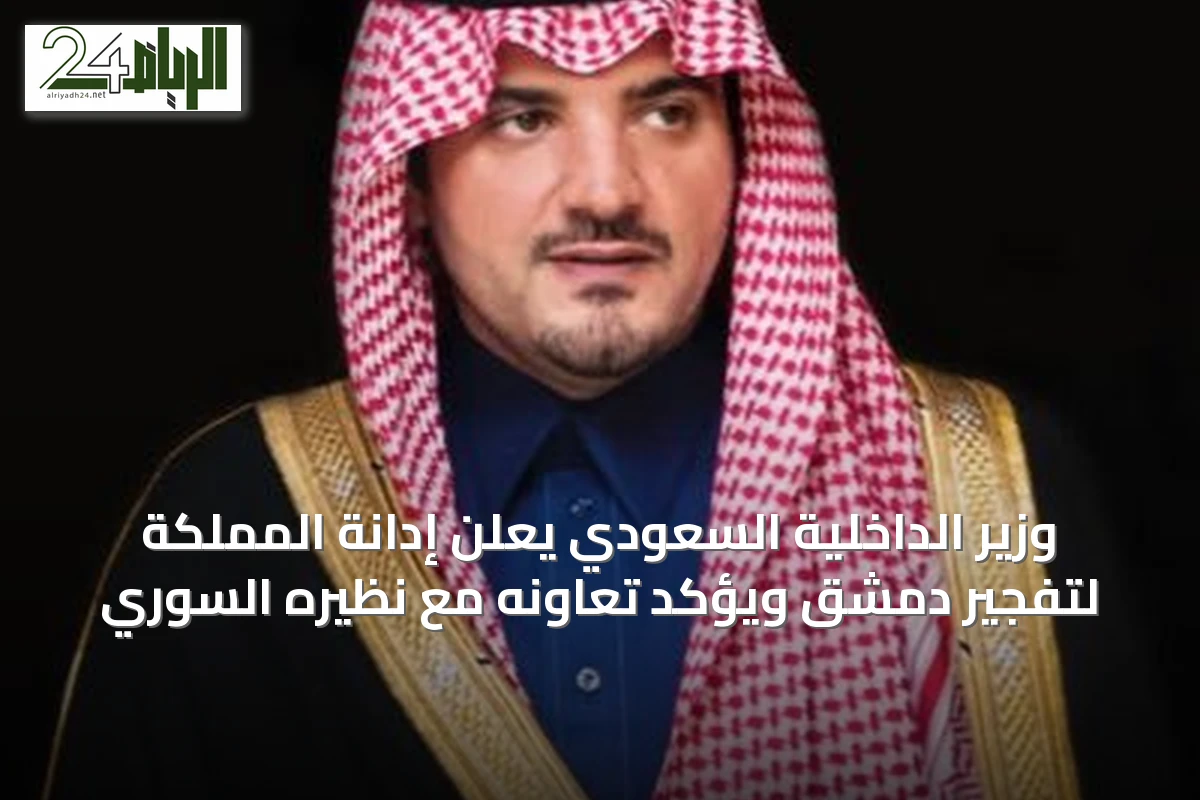 وزير الداخلية السعودي يعلن إدانة المملكة لتفجير دمشق ويؤكد تعاونه مع نظيره السوري