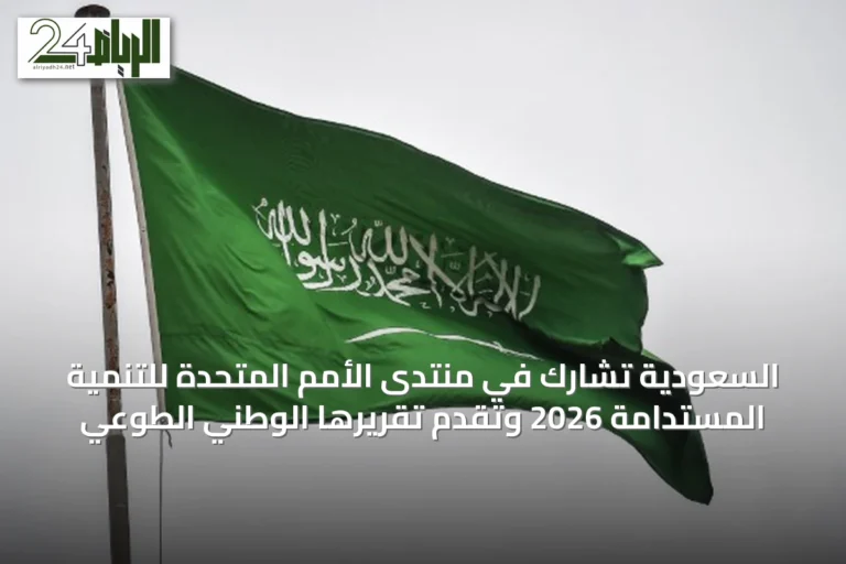 السعودية تشارك في منتدى الأمم المتحدة للتنمية المستدامة 2026 وتقدم تقريرها الوطني الطوعي