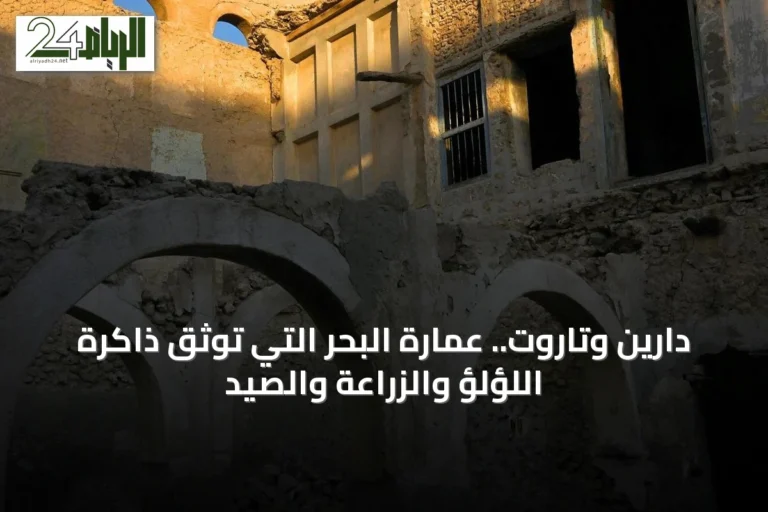 دارين وتاروت.. عمارة البحر التي توثق ذاكرة اللؤلؤ والزراعة والصيد