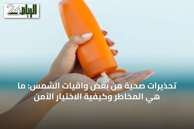 تحذيرات صحية من بعض واقيات الشمس: ما هي المخاطر وكيفية الاختيار الآمن