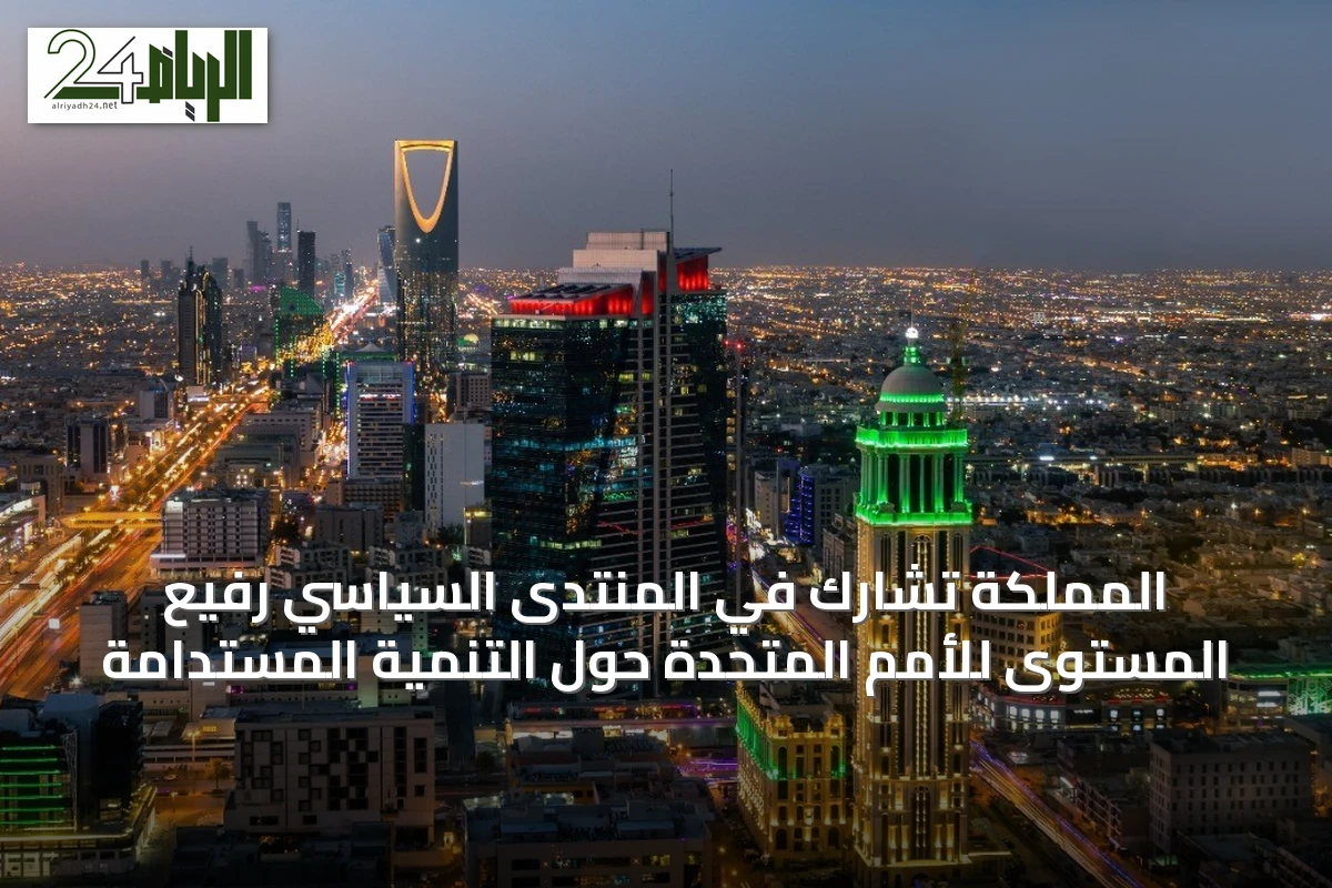 المملكة تشارك في المنتدى السياسي رفيع المستوى للأمم المتحدة حول التنمية المستدامة