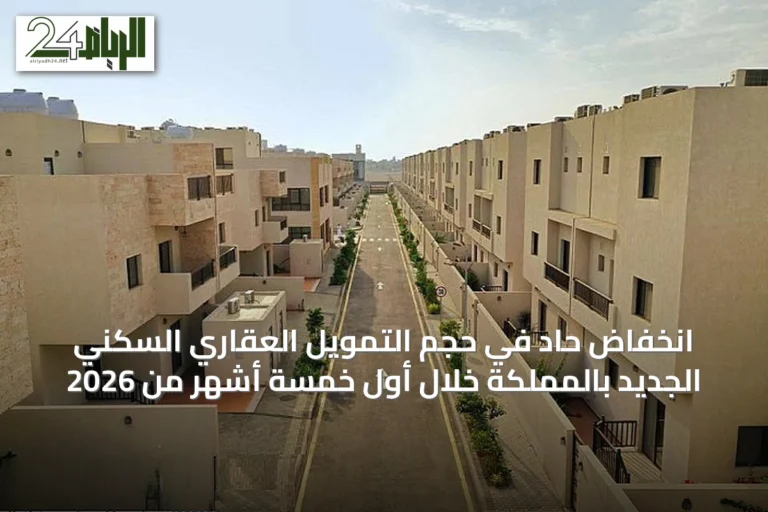 انخفاض حاد في حجم التمويل العقاري السكني الجديد بالمملكة خلال أول خمسة أشهر من 2026