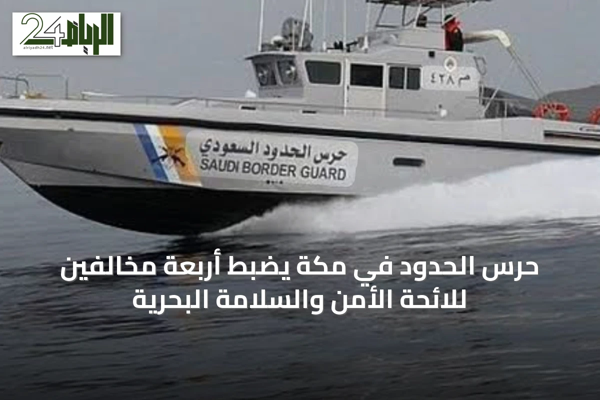 حرس الحدود في مكة يضبط أربعة مخالفين للائحة الأمن والسلامة البحرية