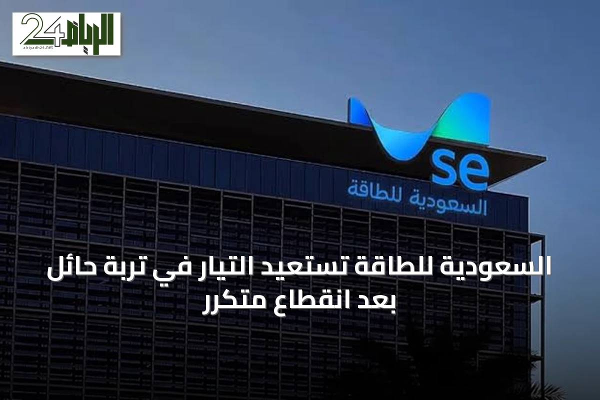 السعودية للطاقة تستعيد التيار في تربة حائل بعد انقطاع متكرر