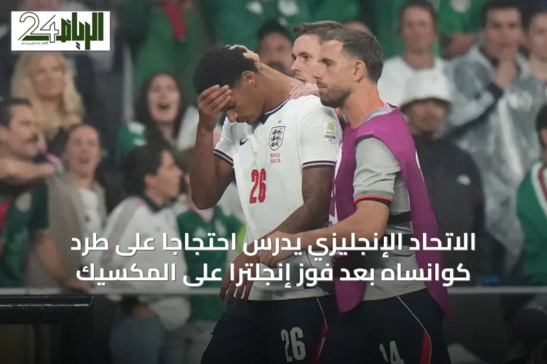 الاتحاد الإنجليزي يدرس احتجاجًا على طرد كوانساه بعد فوز إنجلترا على المكسيك
