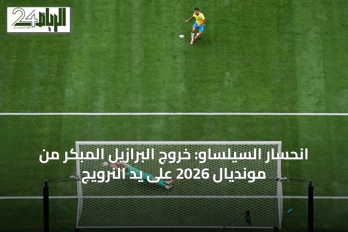 انحسار السيلساو: خروج البرازيل المبكر من مونديال 2026 على يد النرويج