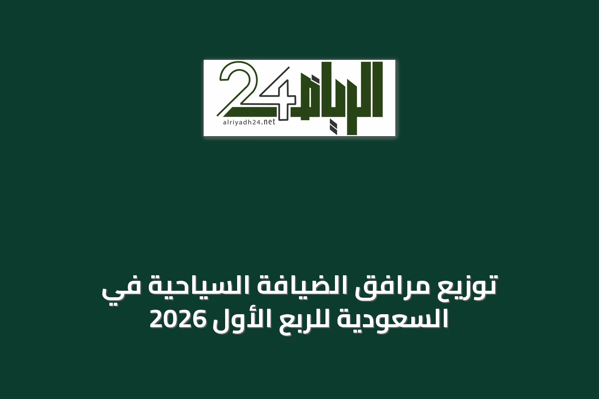 توزيع مرافق الضيافة السياحية في السعودية للربع الأول 2026