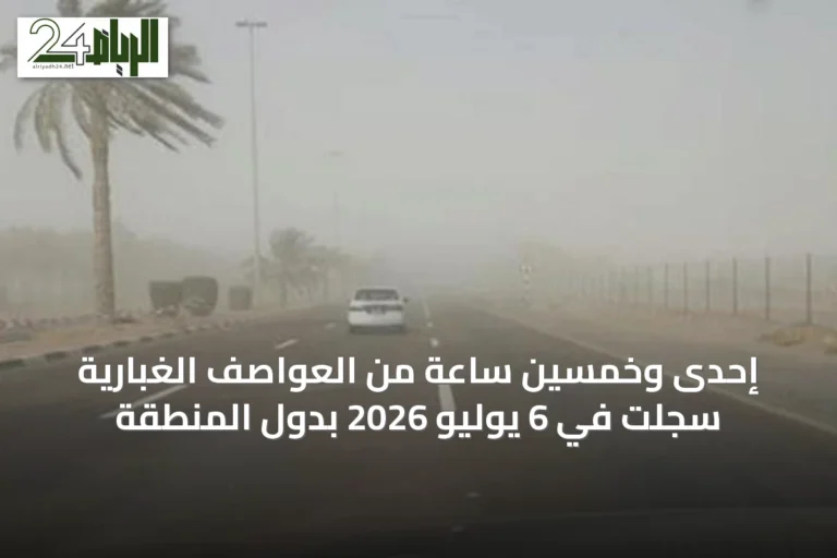 إحدى وخمسين ساعة من العواصف الغبارية سُجلت في 6 يوليو 2026 بدول المنطقة