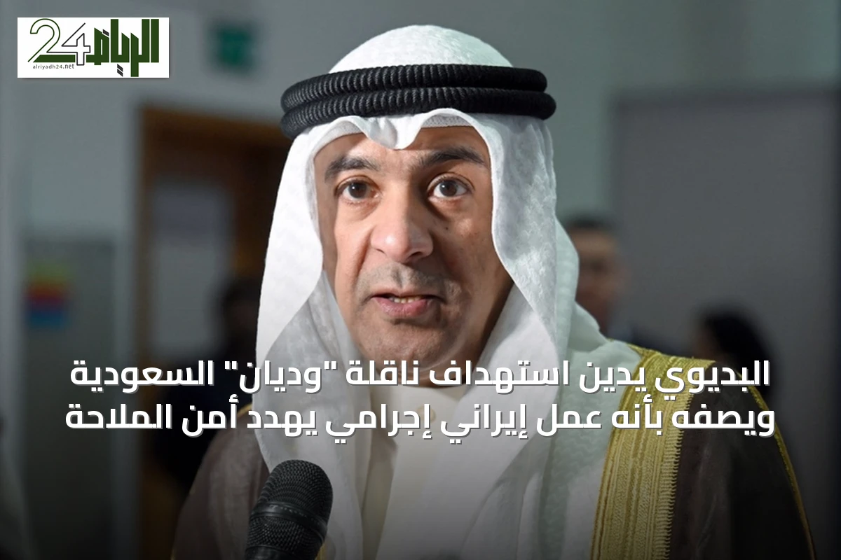 البديوي يدين استهداف ناقلة "وديان" السعودية ويصفه بأنه عمل إيراني إجرامي يهدد أمن الملاحة