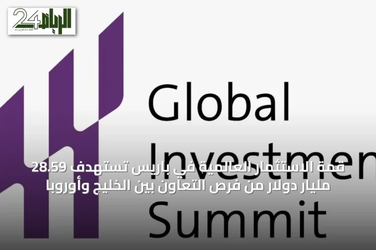 قمة الاستثمار العالمية في باريس تستهدف 28.59 مليار دولار من فرص التعاون بين الخليج وأوروبا