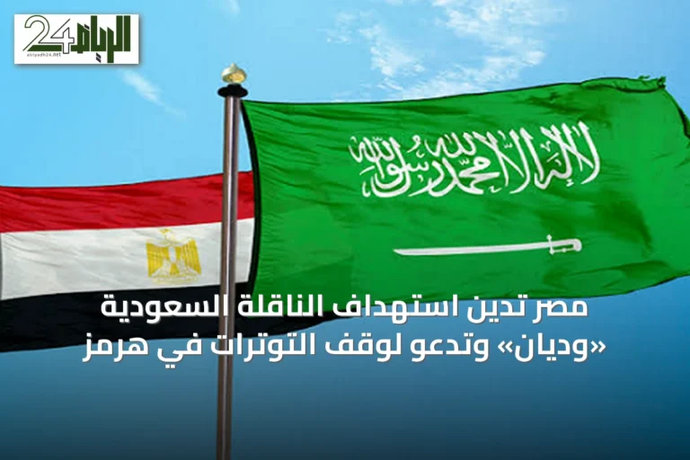 مصر تدين استهداف الناقلة السعودية «وديان» وتدعو لوقف التوترات في هرمز