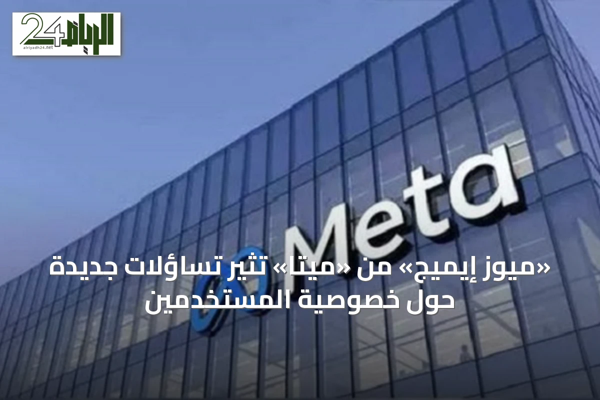 «ميوز إيميج» من «ميتا» تثير تساؤلات جديدة حول خصوصية المستخدمين