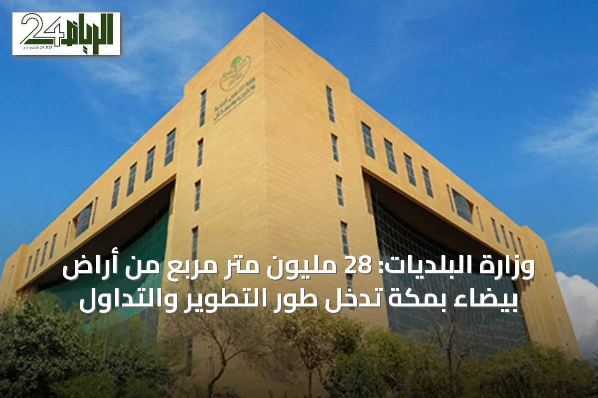 وزارة البلديات: 28 مليون متر مربع من أراضٍ بيضاء بمكة تدخل طور التطوير والتداول