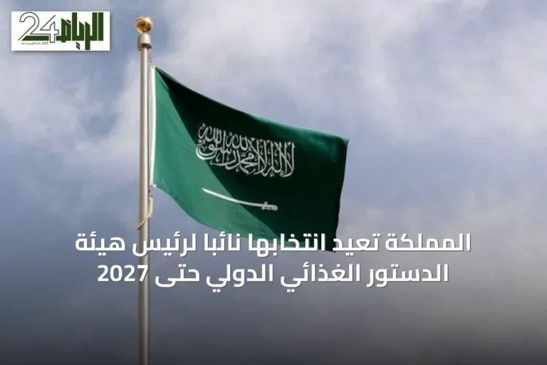 المملكة تعيد انتخابها نائبًا لرئيس هيئة الدستور الغذائي الدولي حتى 2027