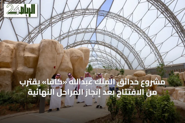 مشروع حدائق الملك عبدالله «كاقا» يقترب من الافتتاح بعد إنجاز المراحل النهائية